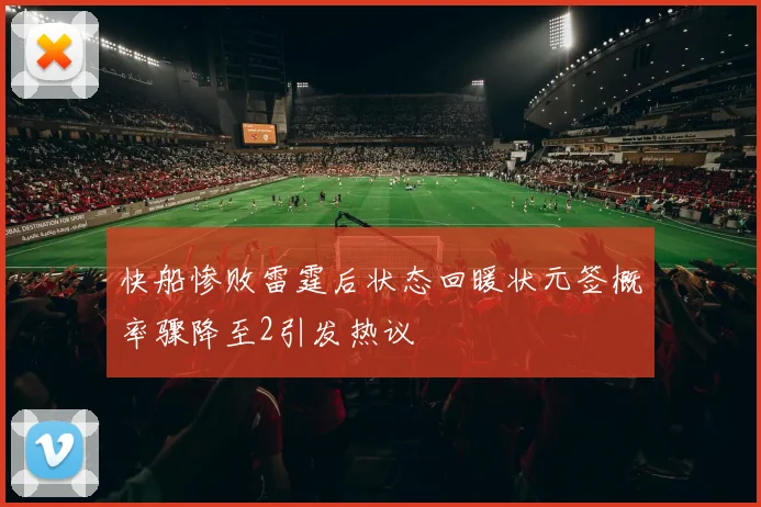 快船惨败雷霆后状态回暖状元签概率骤降至2引发热议