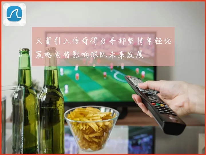 火箭引入传奇得分手却坚持年轻化策略或将影响球队未来发展