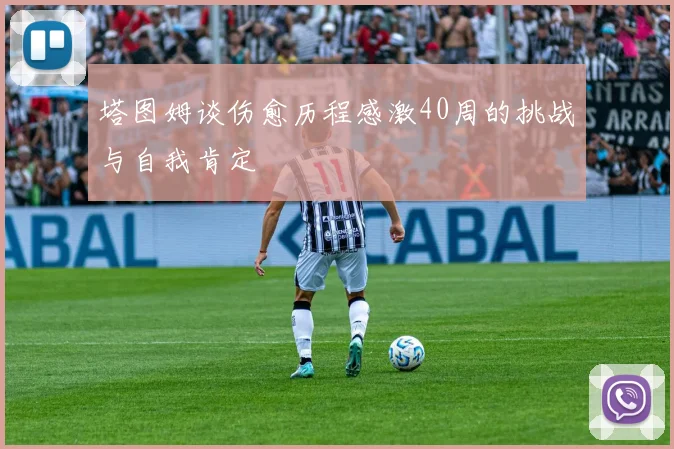 塔图姆谈伤愈历程感激40周的挑战与自我肯定