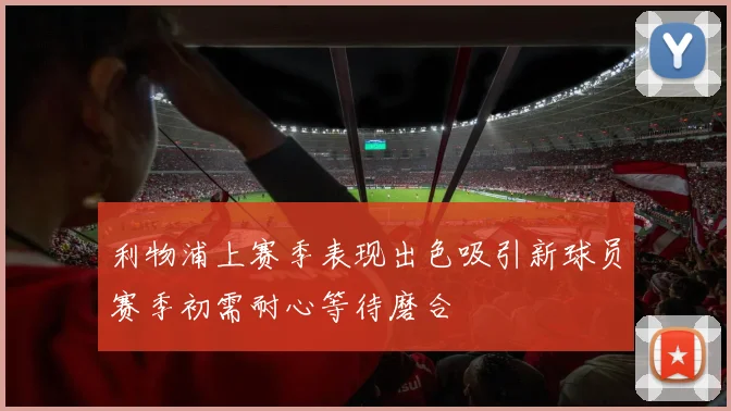 利物浦上赛季表现出色吸引新球员赛季初需耐心等待磨合